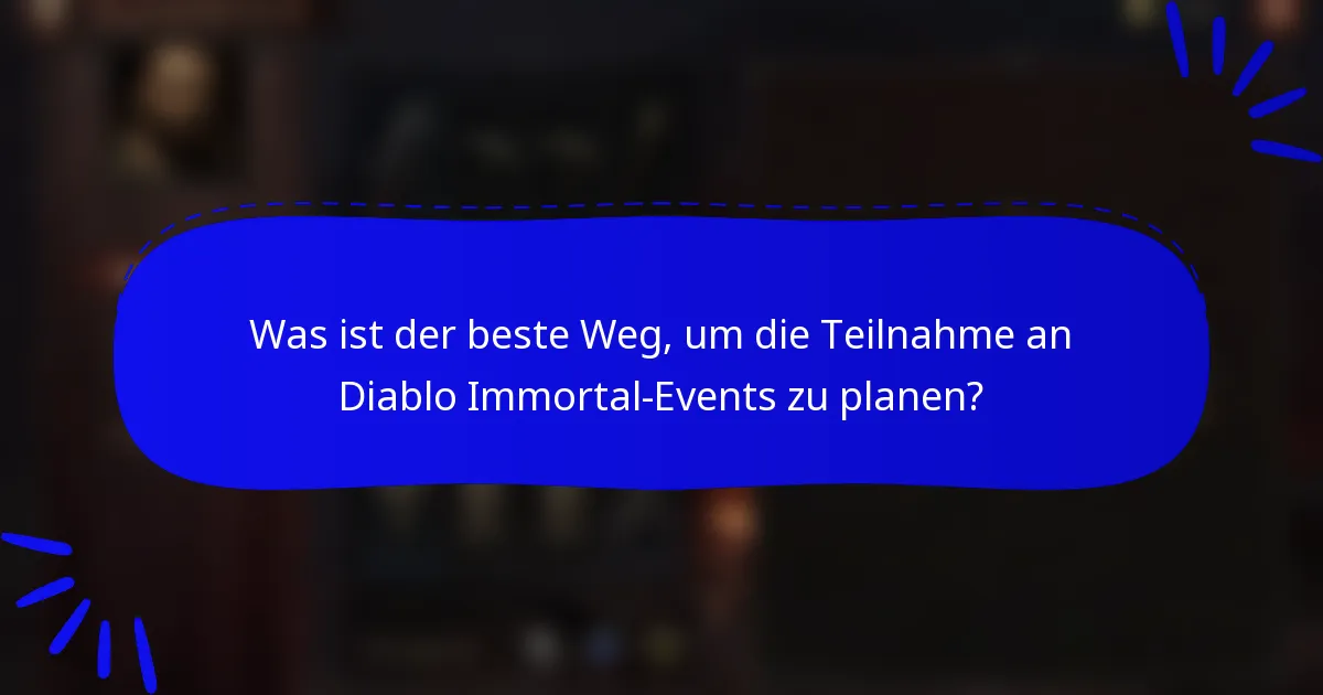 Was ist der beste Weg, um die Teilnahme an Diablo Immortal-Events zu planen?