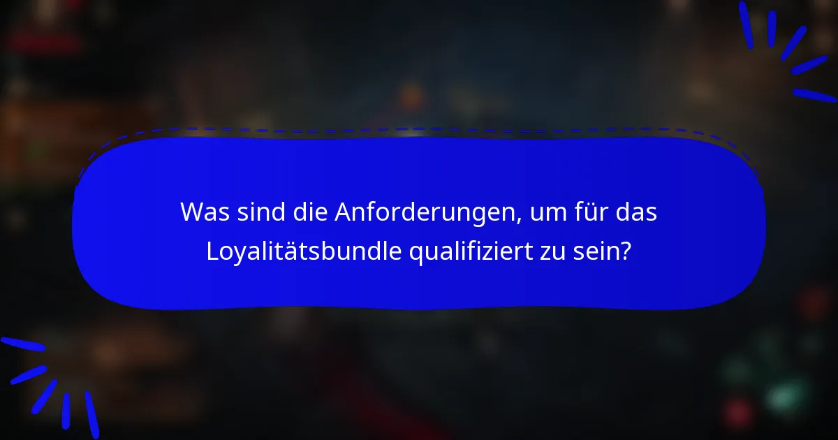 Was sind die Anforderungen, um für das Loyalitätsbundle qualifiziert zu sein?