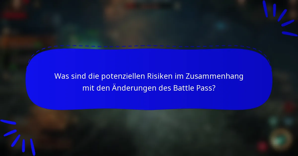 Was sind die potenziellen Risiken im Zusammenhang mit den Änderungen des Battle Pass?