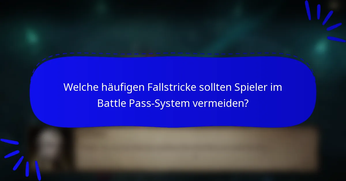Welche häufigen Fallstricke sollten Spieler im Battle Pass-System vermeiden?