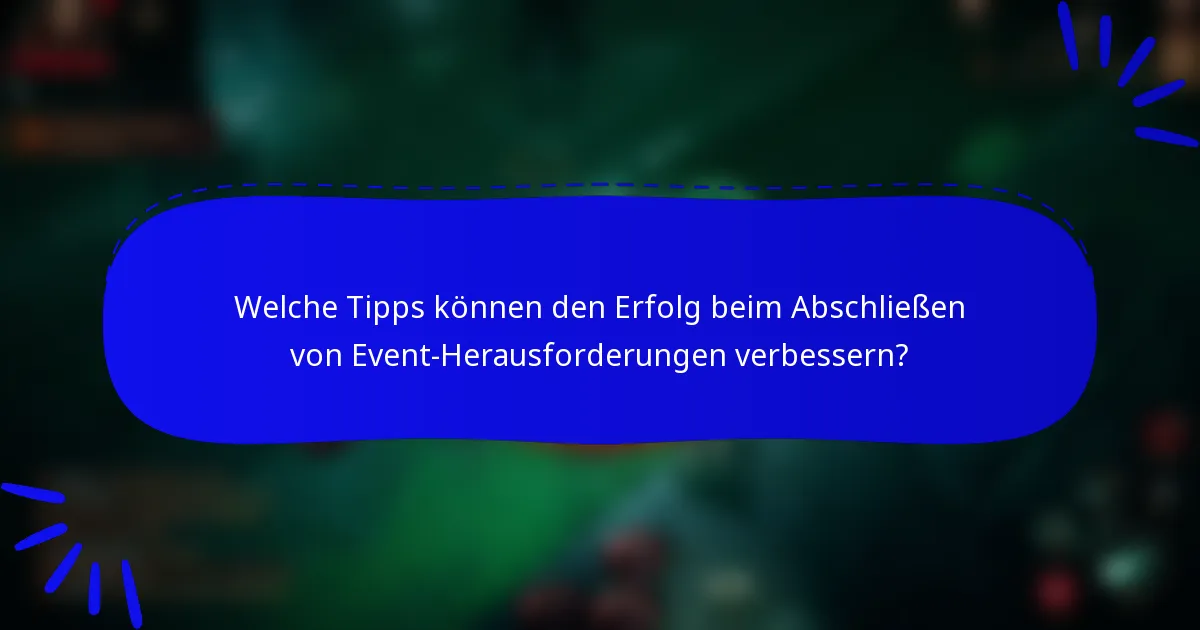 Welche Tipps können den Erfolg beim Abschließen von Event-Herausforderungen verbessern?